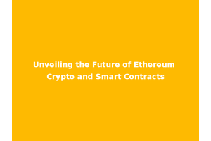 Unveiling the Future of Ethereum Crypto and Smart Contracts