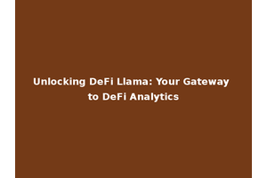 Unlocking DeFi Llama: Your Gateway to DeFi Analytics