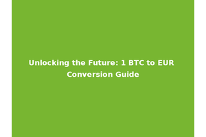 Unlocking the Future: 1 BTC to EUR Conversion Guide
