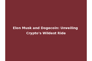 Elon Musk and Dogecoin: Unveiling Crypto's Wildest Ride