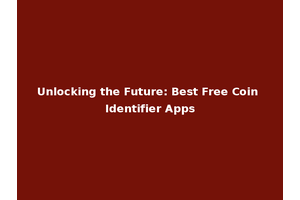 Unlocking the Future: Best Free Coin Identifier Apps