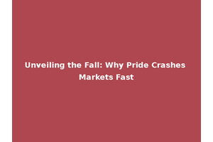 Unveiling the Fall: Why Pride Crashes Markets Fast