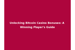 Unlocking Bitcoin Casino Bonuses: A Winning Player's Guide