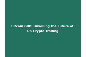 Bitcoin GBP: Unveiling the Future of UK Crypto Trading