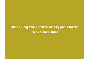 Unlocking the Future of Crypto Charts: A Visual Guide