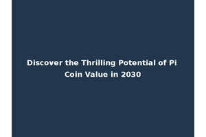 Discover the Thrilling Potential of Pi Coin Value in 2030