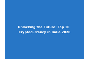 Unlocking the Future: Top 10 Cryptocurrency in India 2026