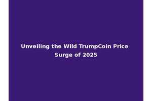 Unveiling the Wild TrumpCoin Price Surge of 2025