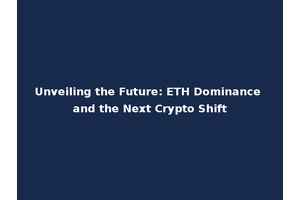Unveiling the Future: ETH Dominance and the Next Crypto Shift