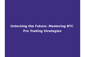 Unlocking the Future: Mastering BTC Pro Trading Strategies