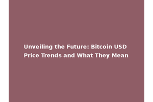 Unveiling the Future: Bitcoin USD Price Trends and What They Mean