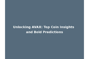 Unlocking AVAX: Top Coin Insights and Bold Predictions