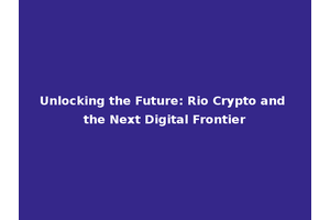 Unlocking the Future: Rio Crypto and the Next Digital Frontier