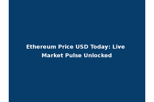 Ethereum Price USD Today: Live Market Pulse Unlocked