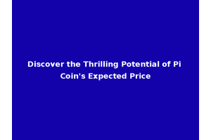 Discover the Thrilling Potential of Pi Coin's Expected Price
