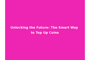 Unlocking the Future: The Smart Way to Top Up Coins