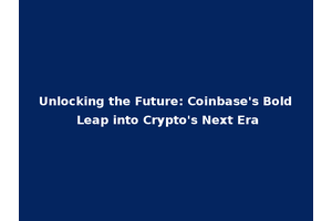 Unlocking the Future: Coinbase's Bold Leap into Crypto's Next Era