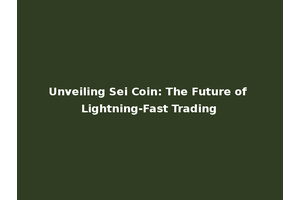 Unveiling Sei Coin: The Future of Lightning-Fast Trading