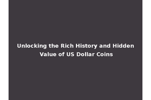 Unlocking the Rich History and Hidden Value of US Dollar Coins
