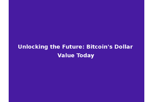 Unlocking the Future: Bitcoin's Dollar Value Today