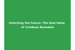 Unlocking the Future: The Real Value of Coinbase Revealed