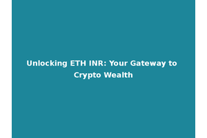 Unlocking ETH INR: Your Gateway to Crypto Wealth