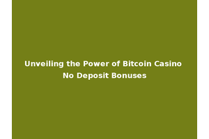 Unveiling the Power of Bitcoin Casino No Deposit Bonuses
