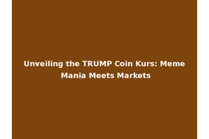 Unveiling the TRUMP Coin Kurs: Meme Mania Meets Markets