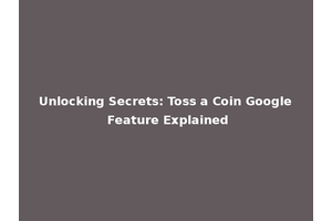 Unlocking Secrets: Toss a Coin Google Feature Explained