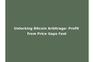 Unlocking Bitcoin Arbitrage: Profit from Price Gaps Fast