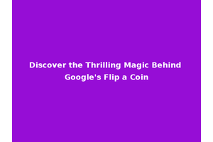 Discover the Thrilling Magic Behind Google's Flip a Coin