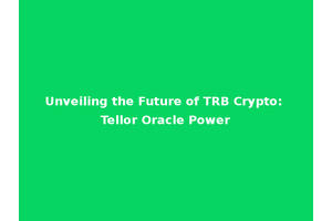 Unveiling the Future of TRB Crypto: Tellor Oracle Power
