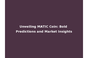 Unveiling MATIC Coin: Bold Predictions and Market Insights