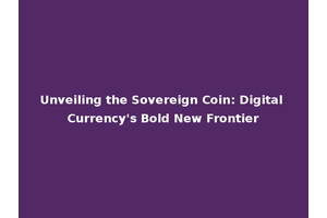 Unveiling the Sovereign Coin: Digital Currency's Bold New Frontier