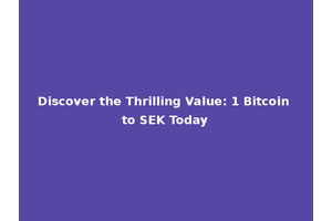 Discover the Thrilling Value: 1 Bitcoin to SEK Today