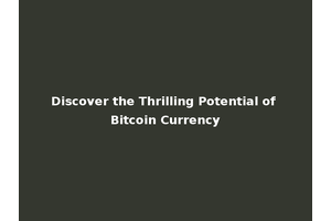 Discover the Thrilling Potential of Bitcoin Currency