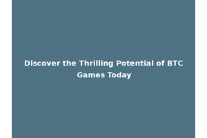 Discover the Thrilling Potential of BTC Games Today