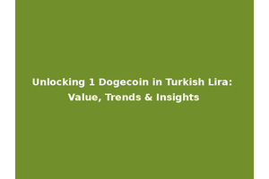 Unlocking 1 Dogecoin in Turkish Lira: Value, Trends & Insights
