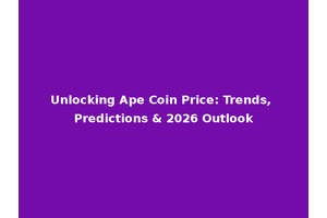 Unlocking Ape Coin Price: Trends, Predictions & 2026 Outlook