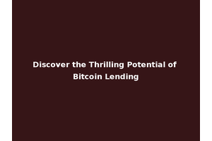 Discover the Thrilling Potential of Bitcoin Lending