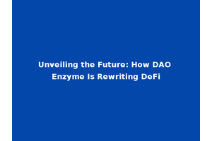 Unveiling the Future: How DAO Enzyme Is Rewriting DeFi