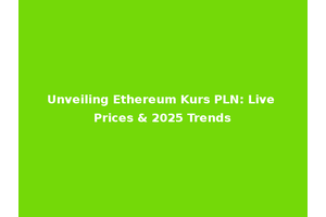 Unveiling Ethereum Kurs PLN: Live Prices & 2025 Trends