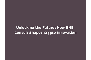 Unlocking the Future: How BNB Consult Shapes Crypto Innovation