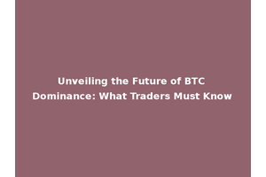 Unveiling the Future of BTC Dominance: What Traders Must Know