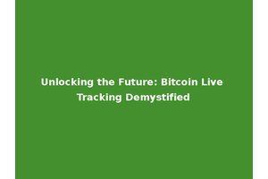Unlocking the Future: Bitcoin Live Tracking Demystified
