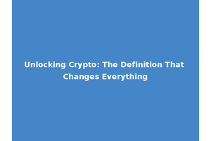 Unlocking Crypto: The Definition That Changes Everything