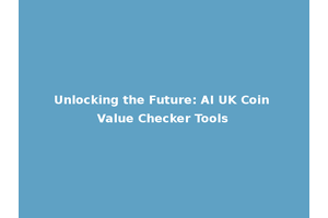 Unlocking the Future: AI UK Coin Value Checker Tools