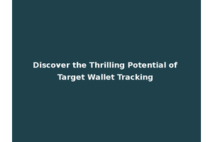 Discover the Thrilling Potential of Target Wallet Tracking