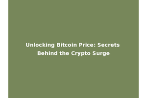 Unlocking Bitcoin Price: Secrets Behind the Crypto Surge