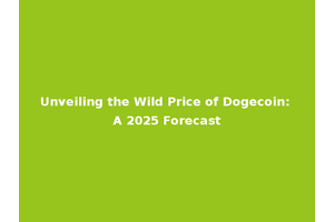 Unveiling the Wild Price of Dogecoin: A 2025 Forecast